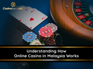 Understanding How Online Casino in Malaysia Works